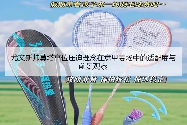 尤文新帅莫塔高位压迫理念在意甲赛场中的适配度与前景观察